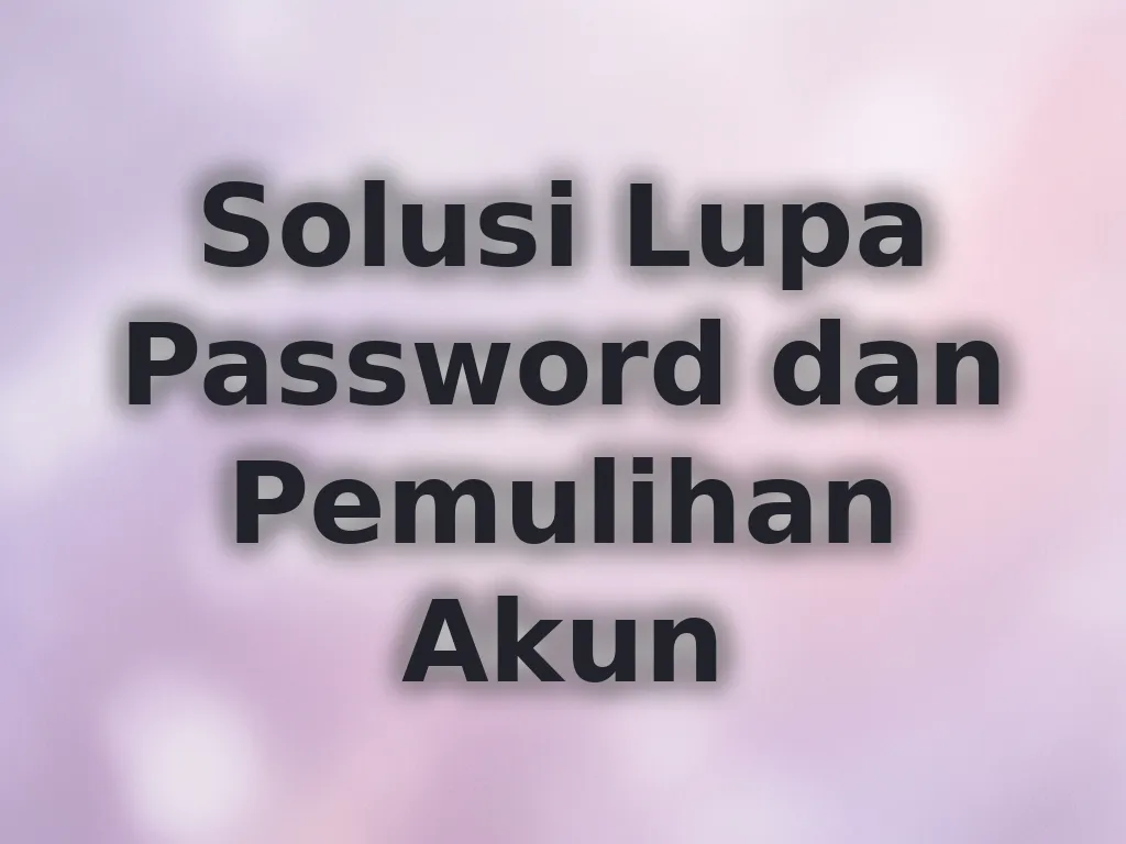 Solusi Lupa Password dan Pemulihan Akun