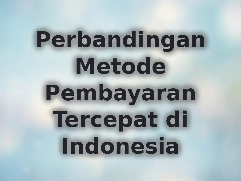 Perbandingan Metode Pembayaran Tercepat di Indonesia